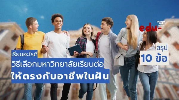 วิธีเลือกมหาวิทยาลัยเรียนต่อให้เหมาะกับอาชีพในฝัน